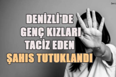 Denizli’de genç kızlara taciz eden şahıs tutuklandı